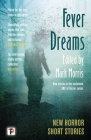 Fever Dreams: Horror Short Stories (The Flame Tree Book of Horror) By Mark Morris (Editor), Caolán Mac an Aircinn (Contributions by), Alan Baxter (Contributions by), A.K. Benedict (Contributions by), Clay McLeod Chapman (Contributions by), Kay Chronister (Contributions by), Ryan Cole (Contributions by), Craig DiLouie (Contributions by), Tracy Fahey (Contributions by), Jeffrey Ford (Contributions by), Philip Fracassi (Contributions by), Rob Francis (Contributions by), Christopher Golden (Contributions by), Rebecca Harrison (Contributions by), C.J. Leede (Contributions by), Chad Lutzke (Contributions by), Gary McMahon (Contributions by), Tanya Pell (Contributions by), Priya Sharma (Contributions by), Lucy A. Snyder (Contributions by), Tim Waggoner (Contributions by), Kaaron Warren (Contributions by) Cover Image