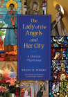 The Lady of Angels and Her City By Wendy M. Wright, Roger Mahony (Foreword by) Cover Image