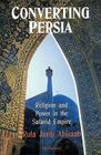 Converting Persia: Religion and Power in the Safavid Empire (International Library of Iranian Studies #1) By Rula Abisaab Cover Image