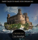 Fairy Tales to Make Kids Dream Big: 2 BOOKS In 1 By Liza Moonlight Cover Image