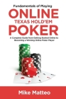 Fundamentals of Playing Online Texas Hold'em Poker: A Complete Guide from Getting Started Online to Becoming a Winning Online Poker Player By Mike Matteo Cover Image
