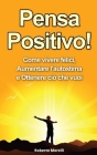 Pensa Positivo!: Come Vivere Felici, Aumentare l'Autostima e Ottenere Ciò Che Vuoi (Guida Pratica al Pensiero Positivo) By Roberto Morelli Cover Image