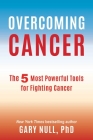 Overcoming Cancer: The 5 Most Powerful Tools for Fighting Cancer By Gary Null, Ph.D. Cover Image