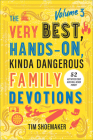 Very Best, Hands-On, Kinda Dangerous Family Devotions, Volume 3 By Tim Shoemaker Cover Image