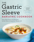 The Gastric Sleeve Bariatric Cookbook: Easy Meal Plans and Recipes to Eat Well & Keep the Weight Off Cover Image