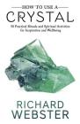 How to Use a Crystal: 50 Practical Rituals and Spiritual Activities for Inspiration and Well-Being By Richard Webster Cover Image