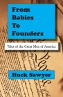 From Babies to Founders: Tales of the Great Men of America By Huck Sawyer Cover Image