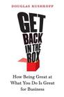 Get Back in the Box: How Being Great at What You Do Is Great for Business By Douglas Rushkoff Cover Image