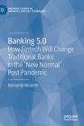 Banking 5.0: How Fintech Will Change Traditional Banks in the 'New Normal' Post Pandemic (Palgrave Studies in Financial Services Technology) Cover Image