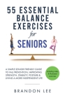 55 Essential Balance Exercises For Seniors: A Simple Senior-Friendly Guide To Fall Prevention, Improving Strength, Stability, Posture & Living A More By Brandon Lee Cover Image