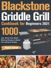 Blackstone Griddle Grill Cookbook for Beginners 2021: 1000-Day Stress-free, Mouth-Watering Recipes to Master Your Backyard Griddle Cover Image