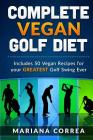 COMPLETE VEGAN GOLF Diet: Includes 50 Vegan Recipes for your GREATEST Golf Swing Ever By Mariana Correa Cover Image