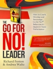 The Go for No! Leader: How to Coach, Develop, and Encourage Go for No! Behaviors to Improve Team Performance By Andrea Waltz, Richard Fenton Cover Image