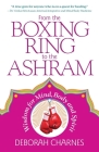 From the Boxing Ring to the Ashram: Wisdom for Mind, Body and Spirit By Deborah Charnes Cover Image