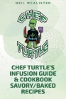 Chef Turtle's Infusion Guide & Cookbook Savory-Baked Recipes By Neil McAlister Cover Image