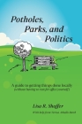 Potholes, Parks, and Politics: A guide to getting things done locally (without having to run for office yourself) Cover Image
