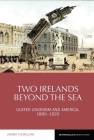 Two Irelands Beyond the Sea: Ulster Unionism and America, 1880-1920 (Reappraisals in Irish History Lup) By Lindsey Flewelling Cover Image