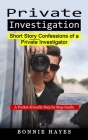 Private Investigation: Short Story Confessions of a Private Investigator (A Pocket-friendly Step by Step Guide) By Bonnie Hayes Cover Image