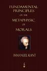 Fundamental Principles of the Metaphysic of Morals By Immanuel Kant, Immanuel Kant, Thomas Kingsmill Abbott (Translator) Cover Image