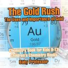 The Gold Rush: The Uses and Importance of Gold - Chemistry Book for Kids 9-12 Children's Chemistry Books By Baby Professor Cover Image