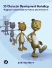 3D Character Development Workshop: Rigging Fundamentals for Artists and Animators By Erik Van Horn Cover Image