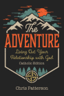 The Adventure: Living Out Your Relationship with God (Catholic Edition By Chris Patterson Cover Image