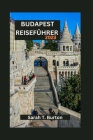 Budapest Reiseführer 2023: Budapest enthüllt: Ihr ultimativer Reiseführer zur Erkundung der verborgenen Schätze Europas und seines reichen Erbes Cover Image