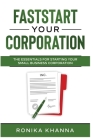 FastStart Your Corporation: The Essentials For Starting Your Small Business Corporation By Ronika Khanna Cover Image