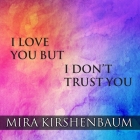 I Love You But I Don't Trust You: The Complete Guide to Restoring Trust in Your Relationship By Mira Kirshenbaum, Emily Durante (Read by) Cover Image