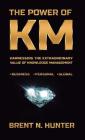 The Power of Km: Harnessing the Extraordinary Value of Knowledge Management By Brent N. Hunter Cover Image