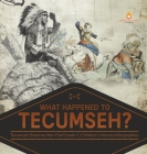 What Happened to Tecumseh? Tecumseh Shawnee War Chief Grade 5 Children's Historical Biographies By Dissected Lives Cover Image