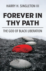 Forever in Thy Path: The God of Black Liberation By Harry Singleton III Cover Image