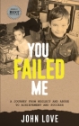 You Failed Me: A Journey from Neglect and Abuse to Achievement and Success By John Love Cover Image