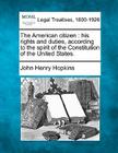 The American Citizen: His Rights and Duties, According to the Spirit of the Constitution of the United States. Cover Image