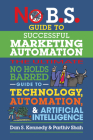 No B.S. Guide to Successful Marketing Automation: The Ultimate No Holds Barred Guide to Using Technology, Automation, and Artificial Intelligence in M Cover Image