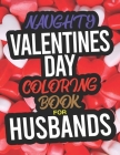 Naughty Valentines Day Coloring Book For Husbands: A Funny Adult Valentines Day Coloring Book For Husbands By Breanna Wilcox Cover Image