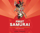 The First Samurai: The Life and Legend of the Warrior Rebel, Taira Masakado By Karl Friday, Matt Miller (Read by) Cover Image