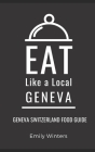 Eat Like a Local-Geneva: Geneva Switzerland Food Guide By Eat Like a. Local, Emily Winters Cover Image