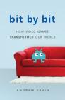 Bit by Bit: How Video Games Transformed Our World By Andrew Ervin Cover Image