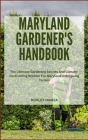 Maryland Gardener's Handbook: The Ultimate Gardening Secrets And Climate-Confronting Wisdom For Maryland Unforgiving Terrain Cover Image