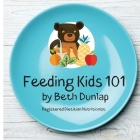 Feeding Kids 101 By Beth Dunlap Cover Image