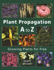 Plant Propagation A to Z: Growing Plants for Free Cover Image