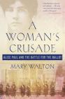 A Woman's Crusade: Alice Paul and the Battle for the Ballot By Mary Walton Cover Image