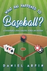 What Has Happened To Baseball? A Concentrated Look at Analytics, Poker, and Intuition By Daniel Arfin Cover Image