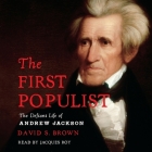 The First Populist: The Defiant Life of Andrew Jackson By David S. Brown, Jacques Roy (Read by) Cover Image