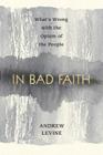 In Bad Faith: What's Wrong With the Opium of the People By Andrew Levine Cover Image