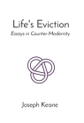 Life's Eviction: Essays in Counter-Modernity By Joseph John Keane Cover Image
