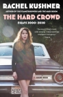 The Hard Crowd: Essays 2000-2020 By Rachel Kushner Cover Image
