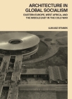 Architecture in Global Socialism: Eastern Europe, West Africa, and the Middle East in the Cold War By Lukasz Stanek Cover Image