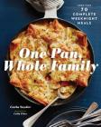 One Pan, Whole Family: More than 70 Complete Weeknight Meals (Family Cookbook, Family Recipe Book, Large Meal Cookbooks) Cover Image